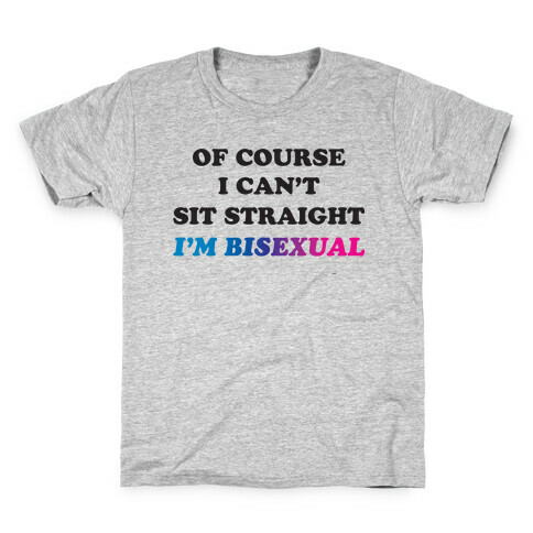 Of Course I Can't Sit Straight I'm Bisexual Kids T-Shirt