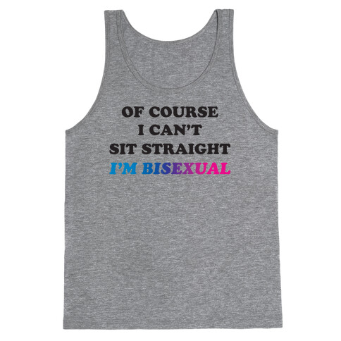 Of Course I Can't Sit Straight I'm Bisexual Tank Top