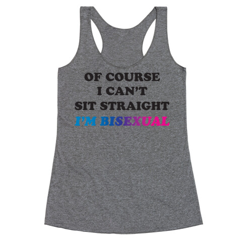 Of Course I Can't Sit Straight I'm Bisexual Racerback Tank Top