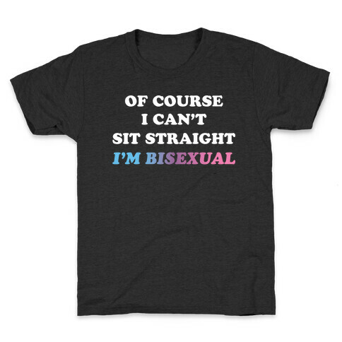 Of Course I Can't Sit Straight I'm Bisexual Kids T-Shirt