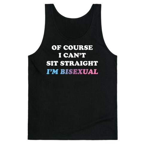 Of Course I Can't Sit Straight I'm Bisexual Tank Top
