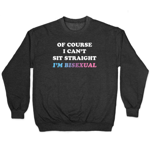 Of Course I Can't Sit Straight I'm Bisexual Pullover