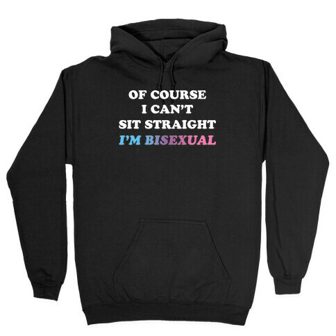 Of Course I Can't Sit Straight I'm Bisexual Hooded Sweatshirt