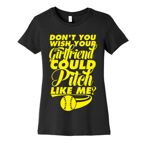 Don't You Wish Your Girlfriend Could Pitch Like Me? Womens T-Shirt