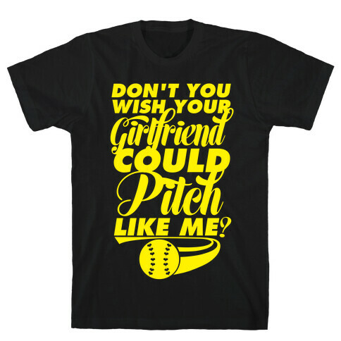 Don't You Wish Your Girlfriend Could Pitch Like Me? T-Shirt