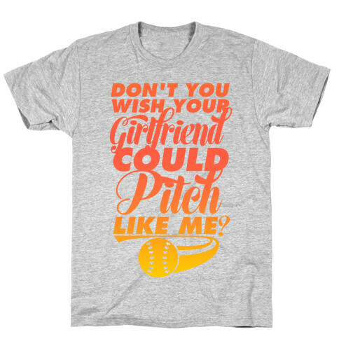Don't You Wish Your Girlfriend Could Pitch Like Me? T-Shirt