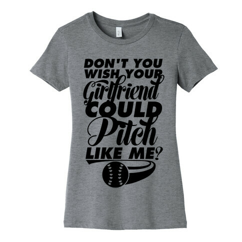 Don't You Wish Your Girlfriend Could Pitch Like Me? Womens T-Shirt