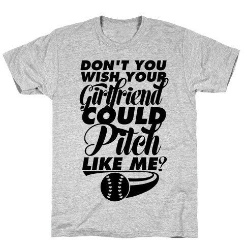 Don't You Wish Your Girlfriend Could Pitch Like Me? T-Shirt