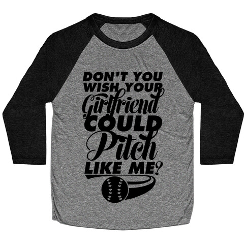 Don't You Wish Your Girlfriend Could Pitch Like Me? Baseball Tee