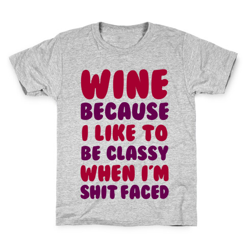 Wine Because I Like To Be Classy When I'm Shit Faced Kids T-Shirt