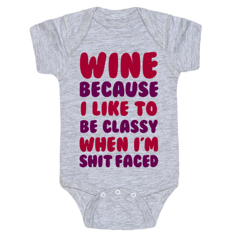 Wine Because I Like To Be Classy When I'm Shit Faced Baby One-Piece