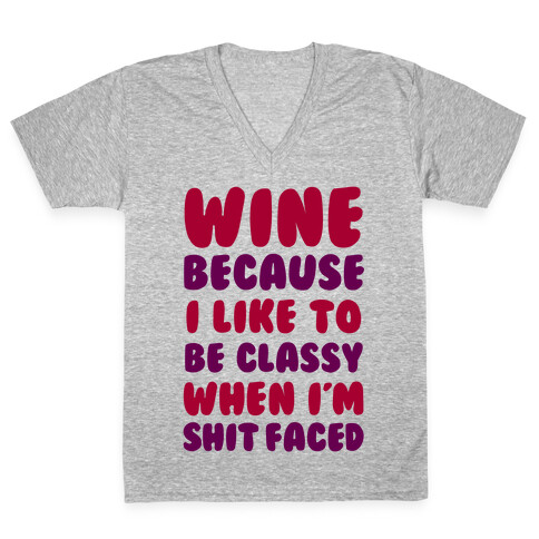 Wine Because I Like To Be Classy When I'm Shit Faced V-Neck Tee Shirt