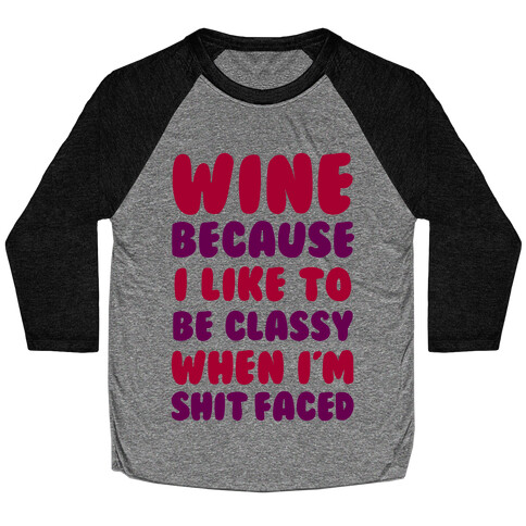 Wine Because I Like To Be Classy When I'm Shit Faced Baseball Tee