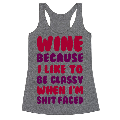 Wine Because I Like To Be Classy When I'm Shit Faced Racerback Tank Top