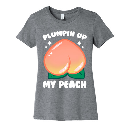 Plumpin' Up My Peach Womens T-Shirt