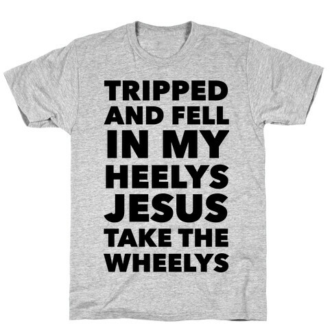 Tripped and Fell on My Heelys Jesus Take The Wheelys T-Shirt