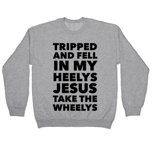 Tripped and Fell on My Heelys Jesus Take The Wheelys Pullover