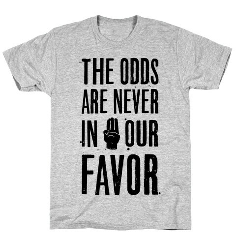 The Odds Are Never In Our Favor T-Shirt