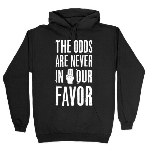 The Odds Are Never In Our Favor Hooded Sweatshirt