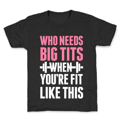 Who Needs Big Tits When Your Fit Like This Kids T-Shirt
