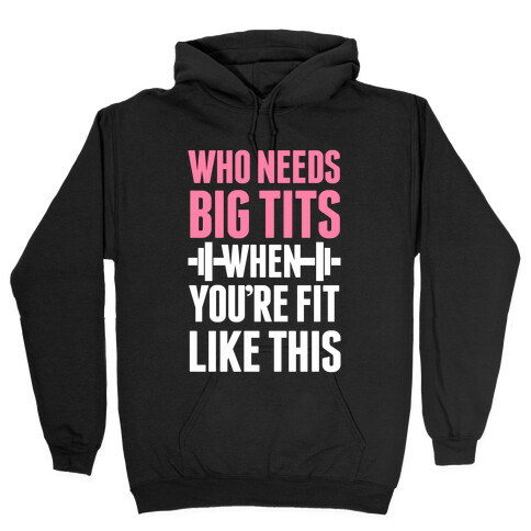 Who Needs Big Tits When Your Fit Like This Hooded Sweatshirt