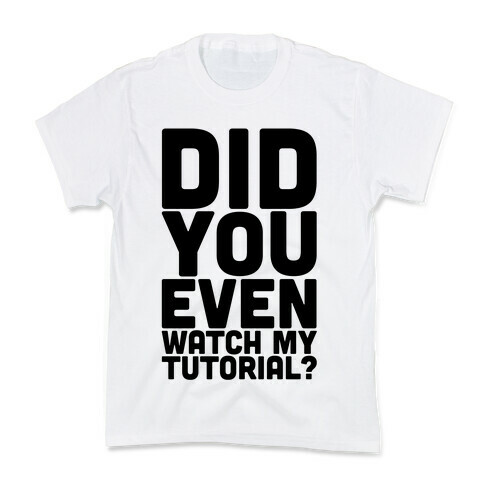 Did You Even Watch My Tutorial Kids T-Shirt