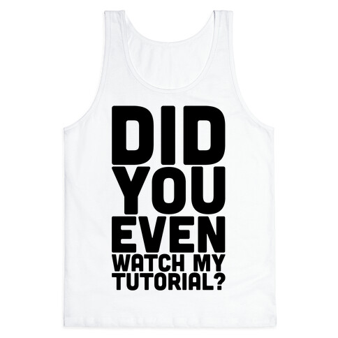 Did You Even Watch My Tutorial Tank Top