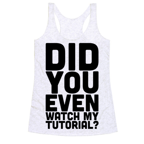 Did You Even Watch My Tutorial Racerback Tank Top