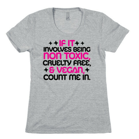 If It's Non Toxic, Cruelty Free, & Vegan, Count Me In. Womens T-Shirt