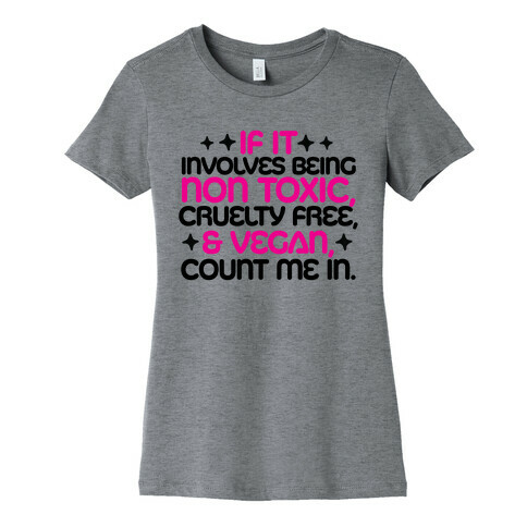 If It's Non Toxic, Cruelty Free, & Vegan, Count Me In. Womens T-Shirt