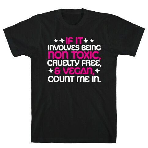 If It's Non Toxic, Cruelty Free, & Vegan, Count Me In. T-Shirt