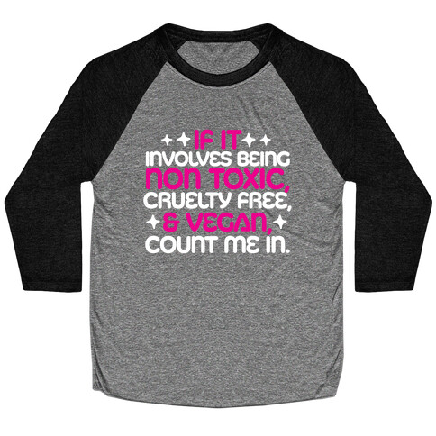 If It's Non Toxic, Cruelty Free, & Vegan, Count Me In. Baseball Tee