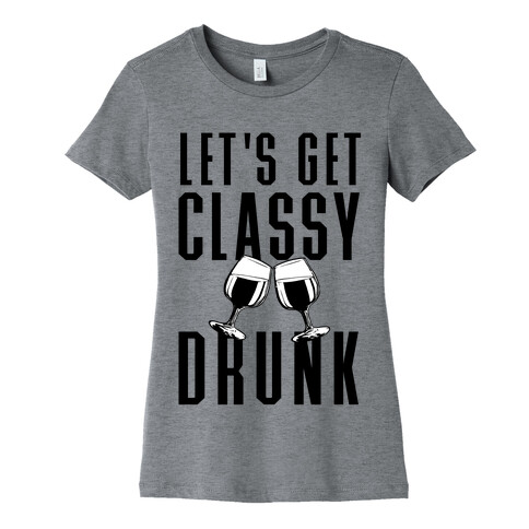 Let's Get Classy Drunk Womens T-Shirt