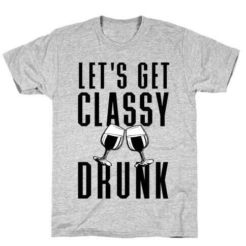 Let's Get Classy Drunk T-Shirt