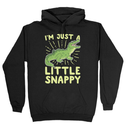 I'm Just A Little Snappy Hooded Sweatshirt