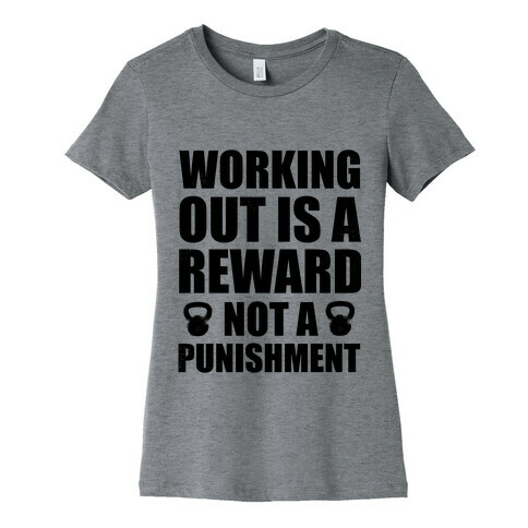 Working Out is a Reward! Not a Punishment! Womens T-Shirt