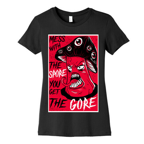 Mess With the Spore You Get the Gore Womens T-Shirt