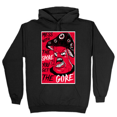 Mess With the Spore You Get the Gore Hooded Sweatshirt