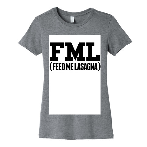 FML (feed me lasagna) Womens T-Shirt