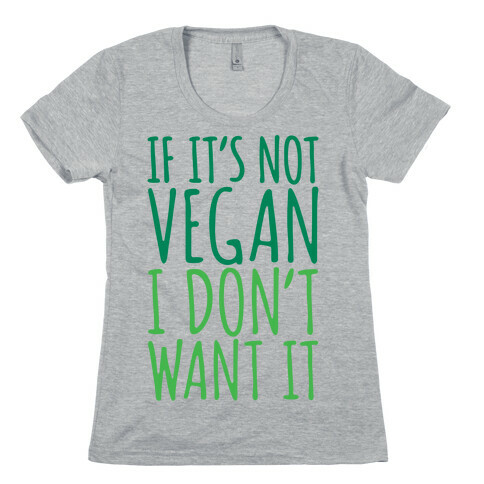 If It's Not Vegan I Don't Want It Womens T-Shirt