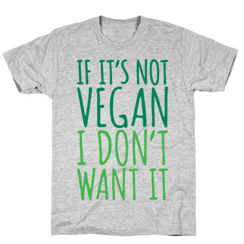 If It's Not Vegan I Don't Want It T-Shirt