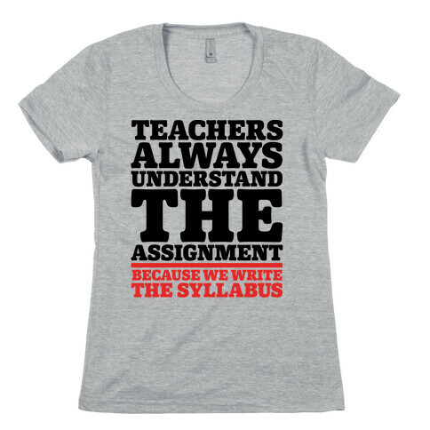Teachers Always Understand The Assignment Womens T-Shirt