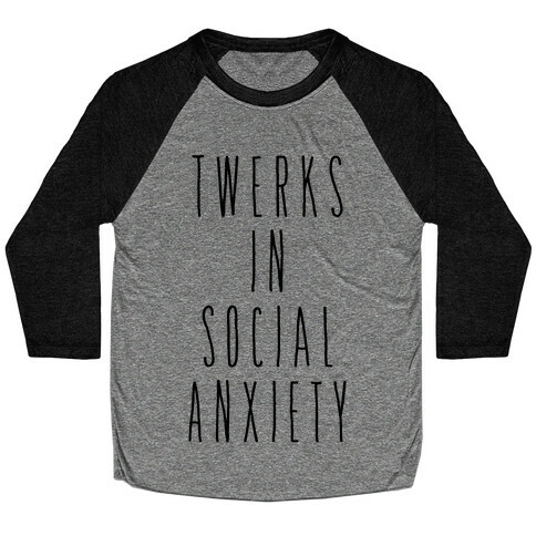 Twerks in Social Anxiety Baseball Tee