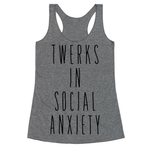 Twerks in Social Anxiety Racerback Tank Top