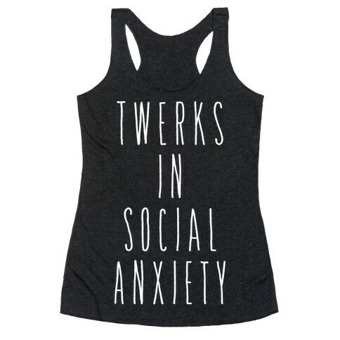 Twerks in Social Anxiety Racerback Tank Top