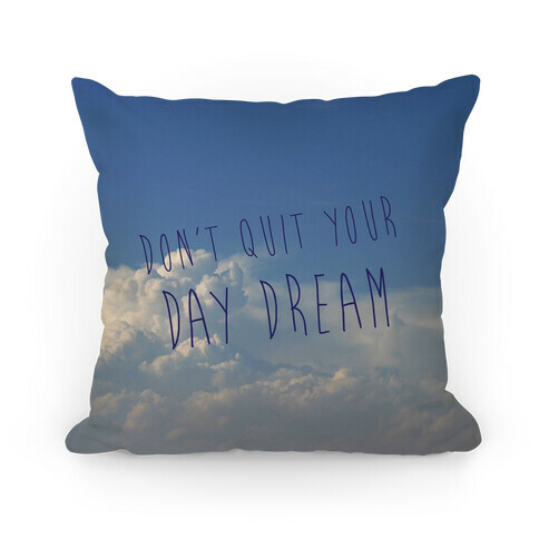 Don't Quit Your Day Dream Pillow Pillow