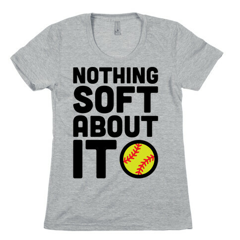 Nothing Soft About It Softball Womens T-Shirt