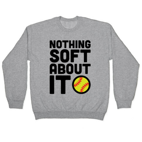 Nothing Soft About It Softball Pullover