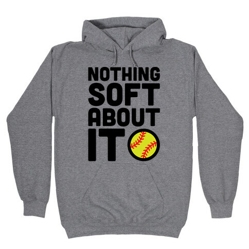 Nothing Soft About It Softball Hooded Sweatshirt