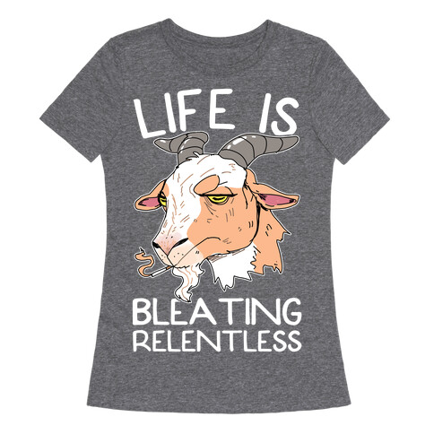 Life Is Bleating Relentless Womens T-Shirt